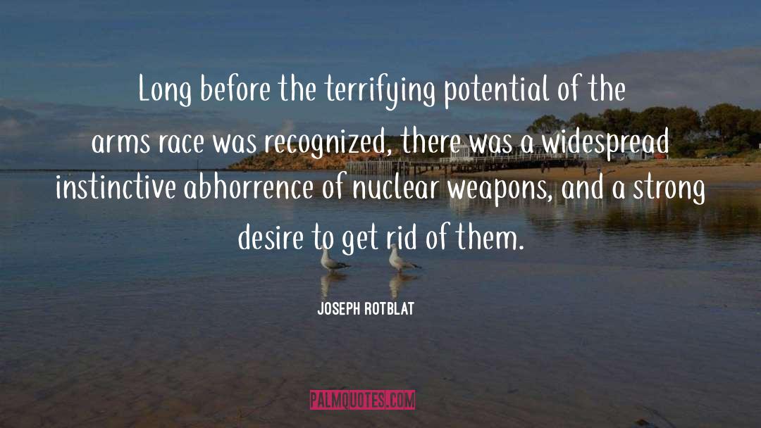 Joseph Rotblat Quotes: Long before the terrifying potential