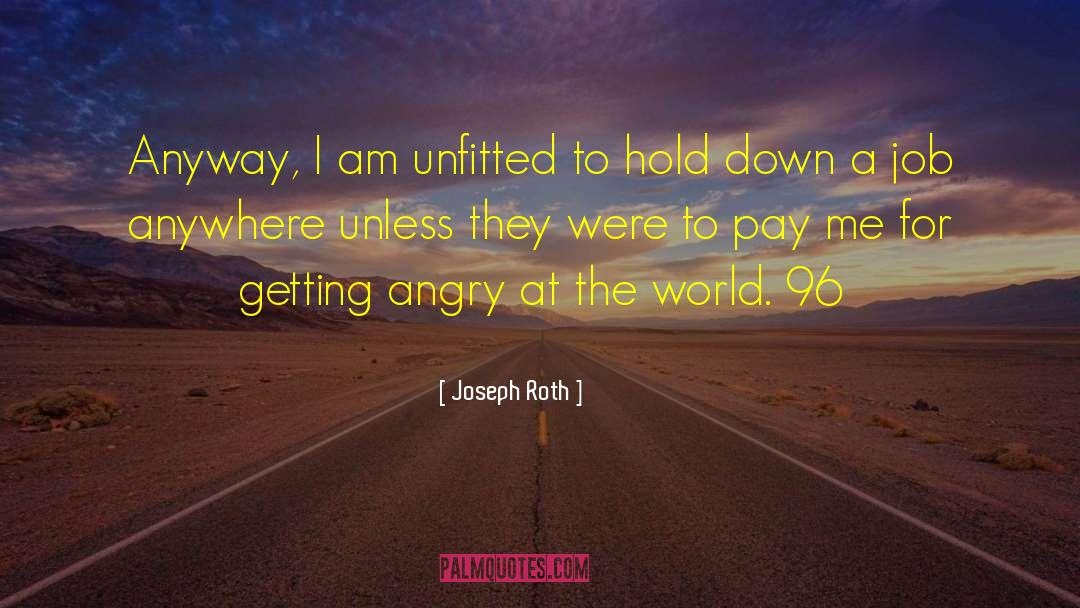 Joseph Roth Quotes: Anyway, I am unfitted to