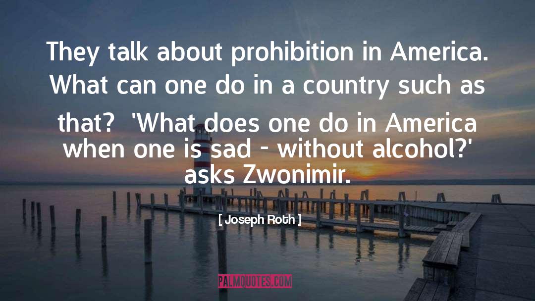 Joseph Roth Quotes: They talk about prohibition in