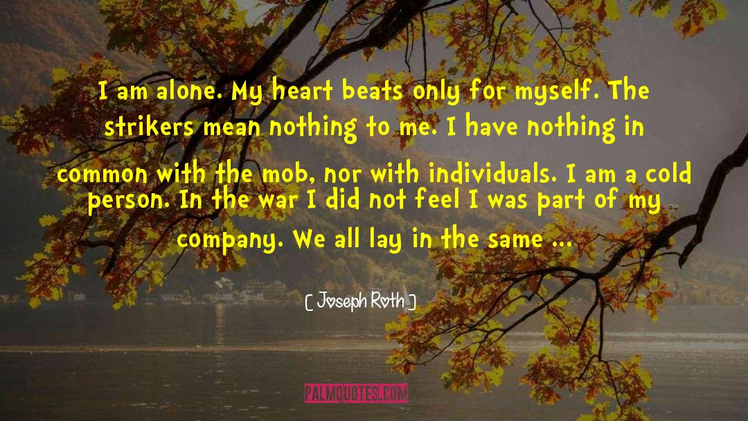 Joseph Roth Quotes: I am alone. My heart