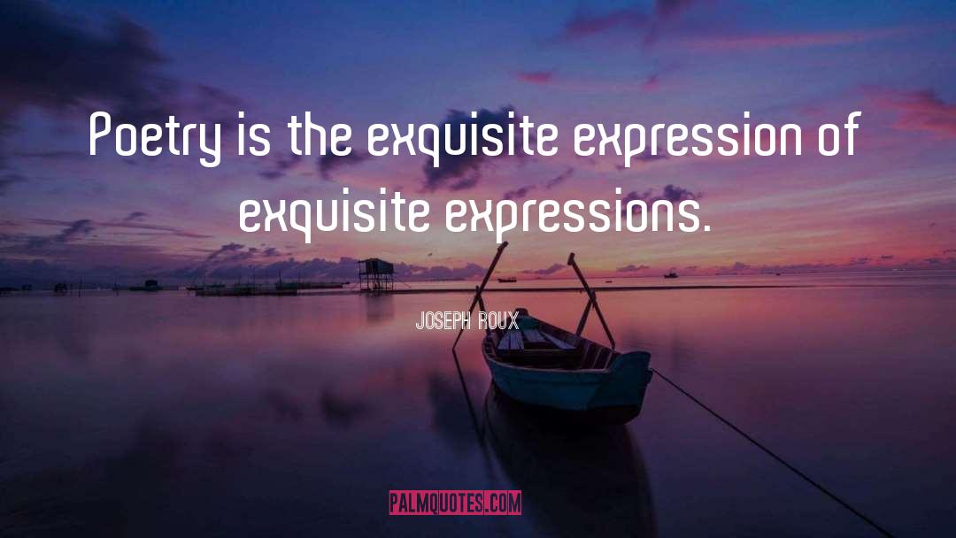 Joseph Roux Quotes: Poetry is the exquisite expression