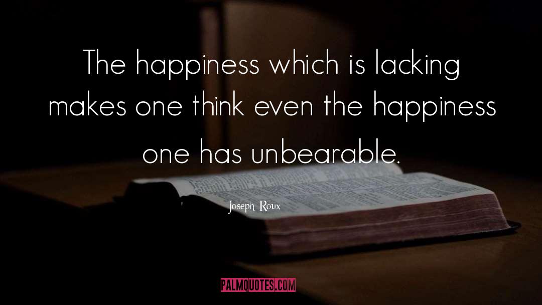 Joseph Roux Quotes: The happiness which is lacking