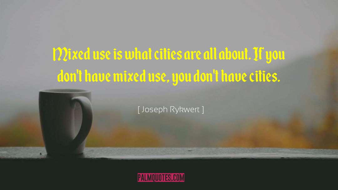Joseph Rykwert Quotes: Mixed use is what cities
