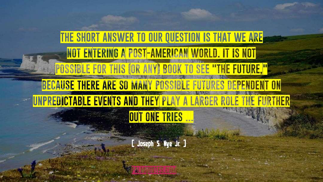 Joseph S. Nye Jr. Quotes: The short answer to our