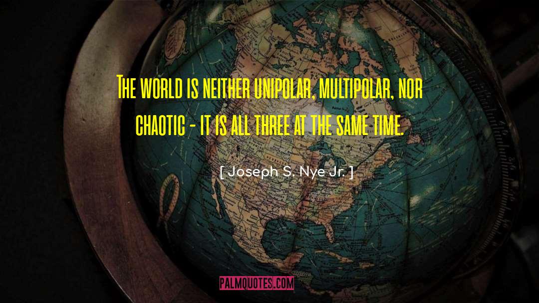 Joseph S. Nye Jr. Quotes: The world is neither unipolar,