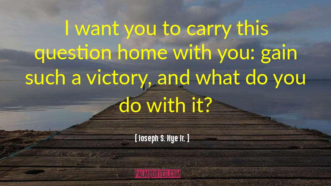 Joseph S. Nye Jr. Quotes: I want you to carry