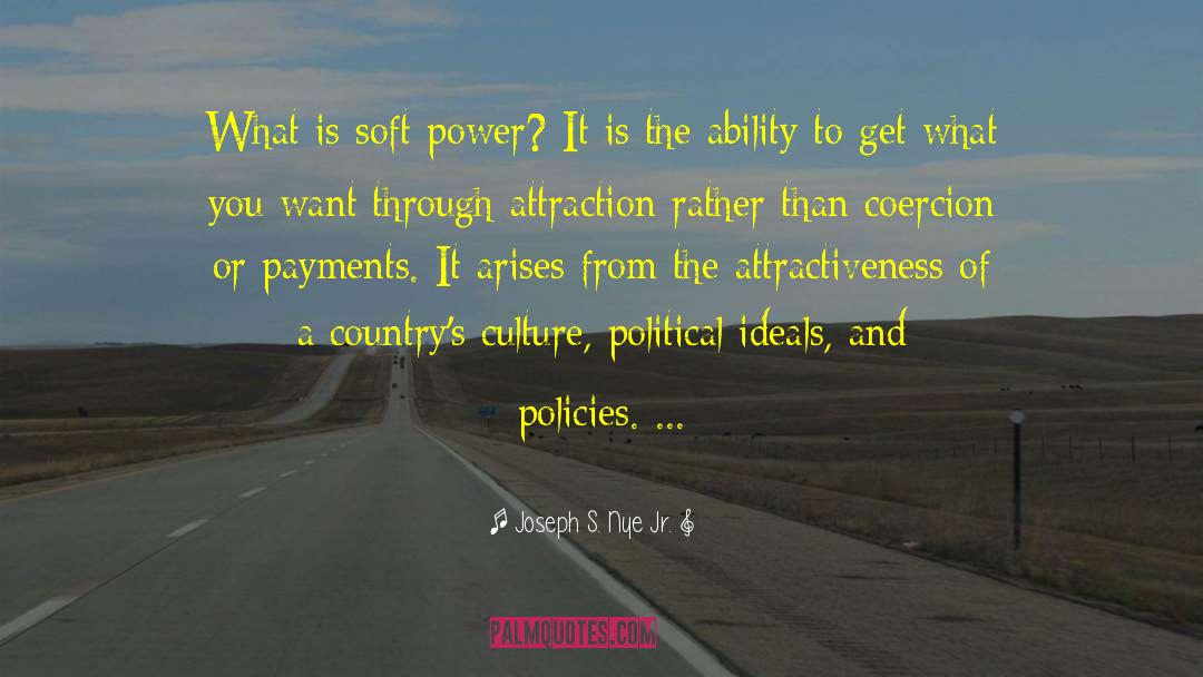 Joseph S. Nye Jr. Quotes: What is soft power? It