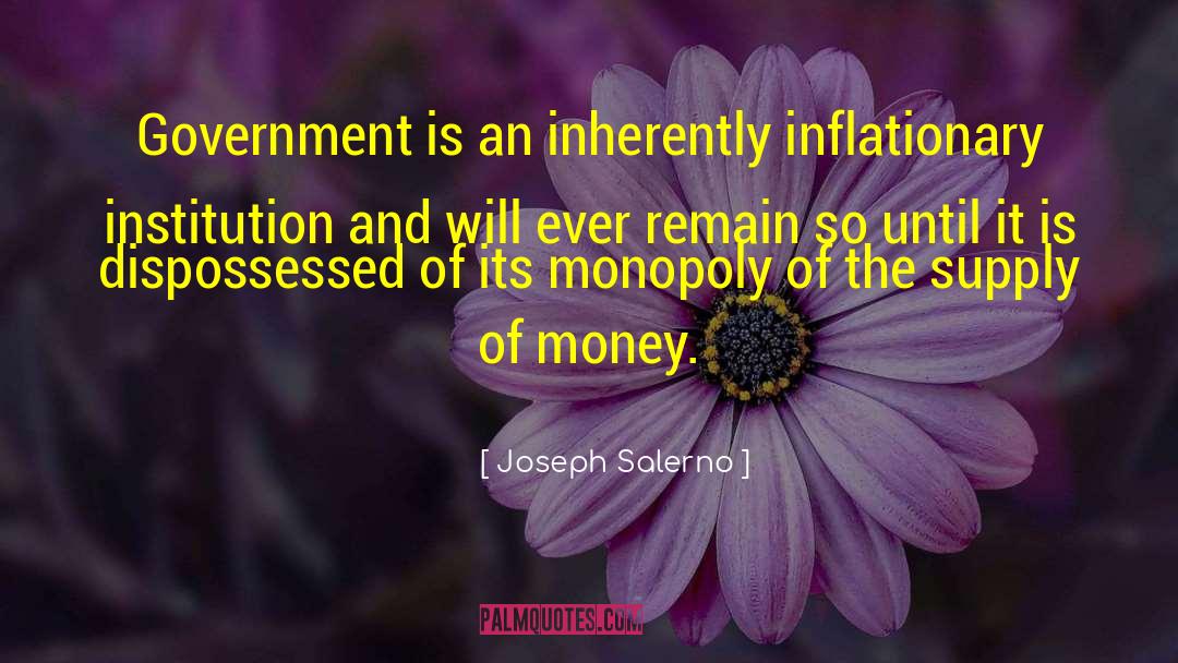 Joseph Salerno Quotes: Government is an inherently inflationary