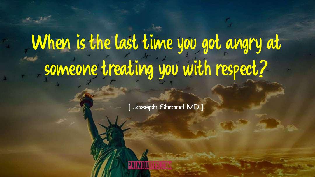 Joseph Shrand MD Quotes: When is the last time