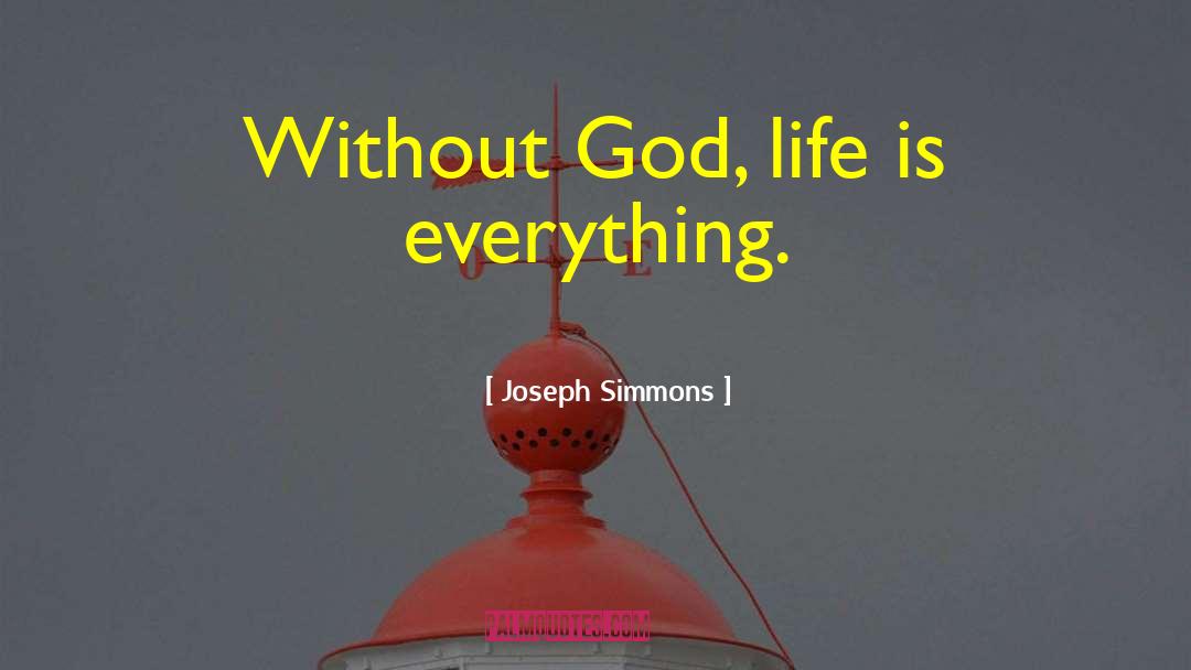 Joseph Simmons Quotes: Without God, life is everything.