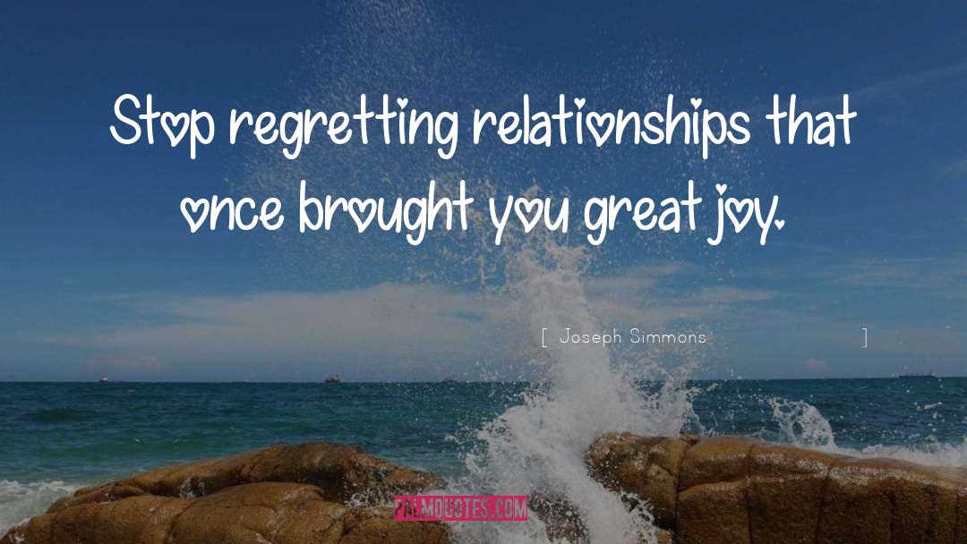 Joseph Simmons Quotes: Stop regretting relationships that once