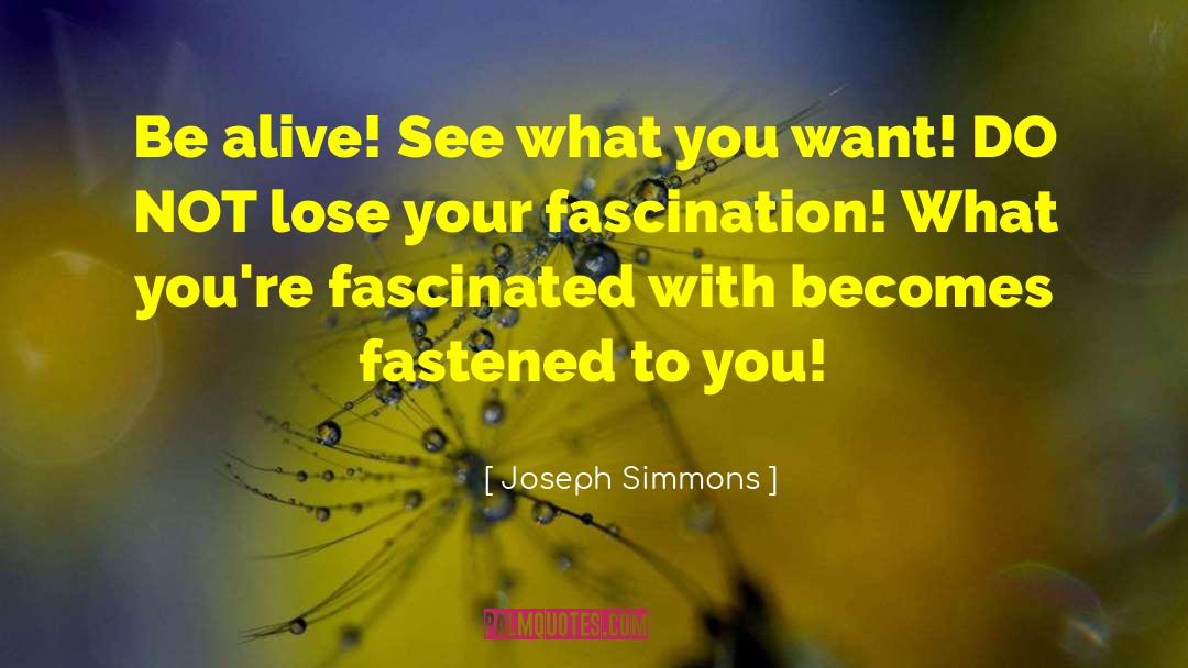 Joseph Simmons Quotes: Be alive! See what you