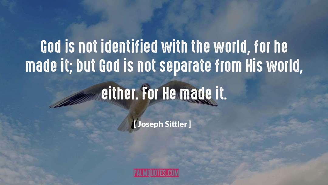 Joseph Sittler Quotes: God is not identified with