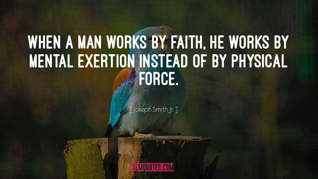 Joseph Smith Jr. Quotes: When a man works by