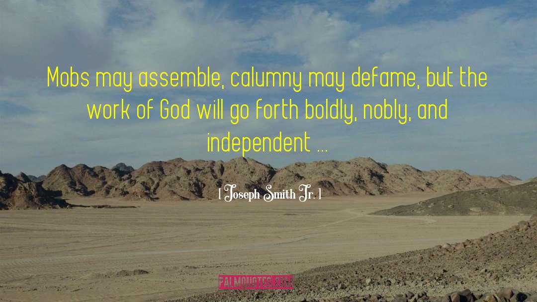 Joseph Smith Jr. Quotes: Mobs may assemble, calumny may