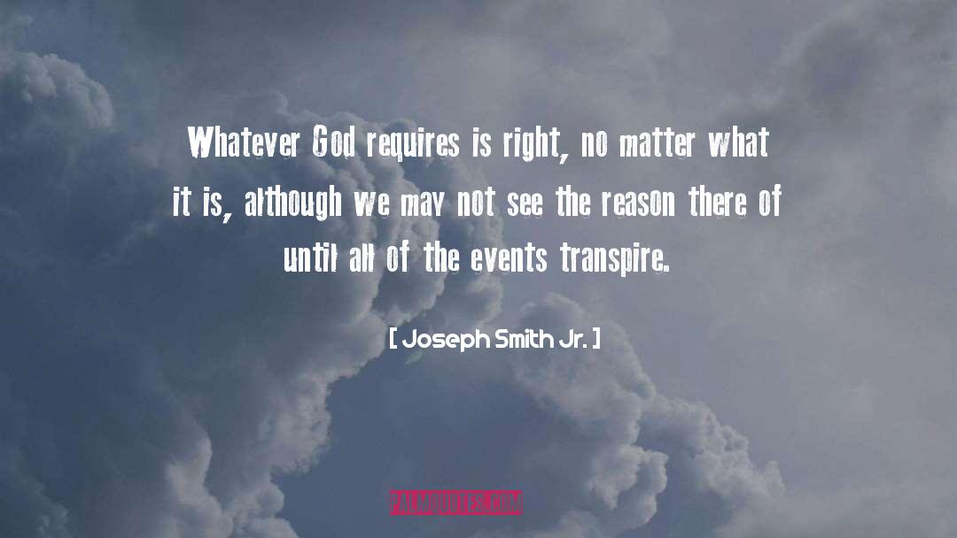 Joseph Smith Jr. Quotes: Whatever God requires is right,