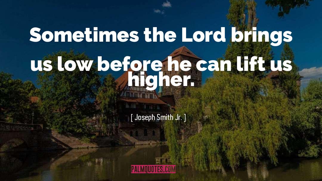 Joseph Smith Jr. Quotes: Sometimes the Lord brings us