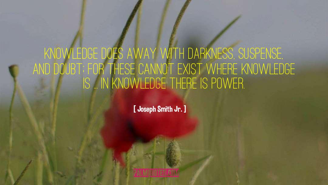 Joseph Smith Jr. Quotes: Knowledge does away with darkness,