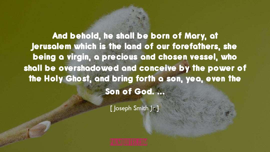 Joseph Smith Jr. Quotes: And behold, he shall be