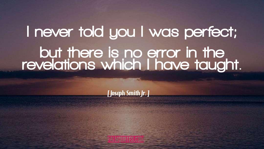 Joseph Smith Jr. Quotes: I never told you I