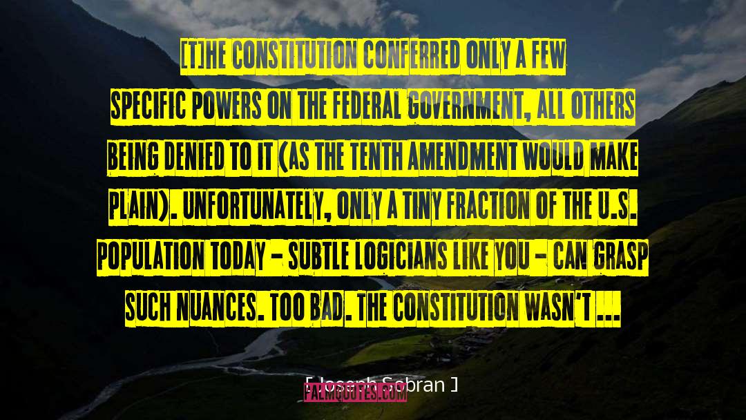 Joseph Sobran Quotes: [T]he Constitution conferred only a