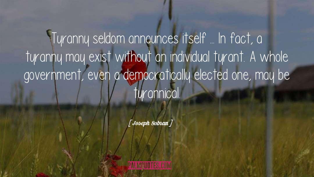 Joseph Sobran Quotes: Tyranny seldom announces itself ...