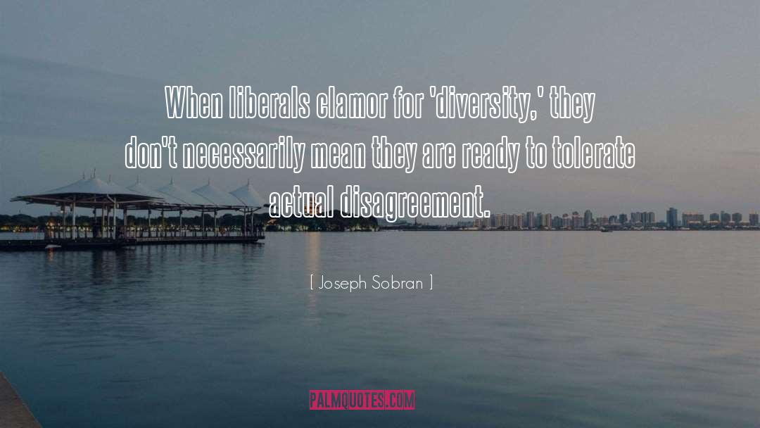 Joseph Sobran Quotes: When liberals clamor for 'diversity,'