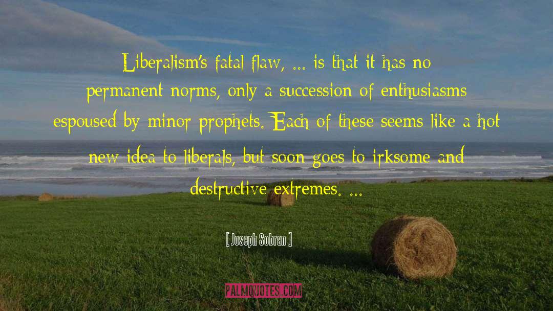 Joseph Sobran Quotes: Liberalism's fatal flaw, ... is