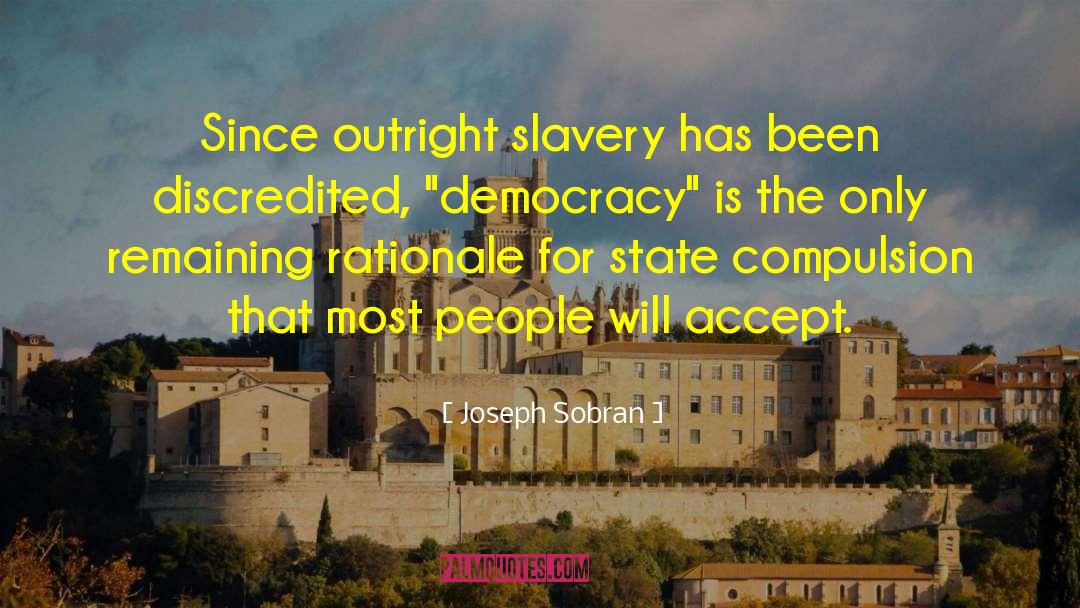 Joseph Sobran Quotes: Since outright slavery has been