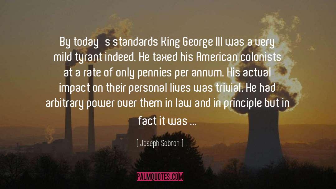 Joseph Sobran Quotes: By today's standards King George