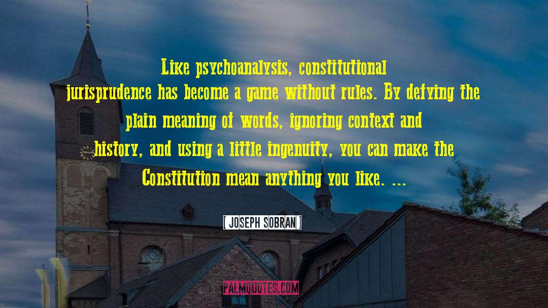 Joseph Sobran Quotes: Like psychoanalysis, constitutional jurisprudence has