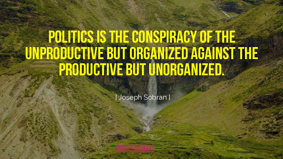 Joseph Sobran Quotes: Politics is the conspiracy of