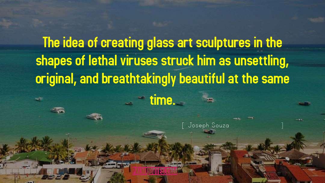 Joseph Souza Quotes: The idea of creating glass