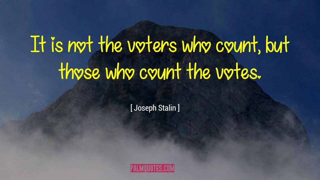 Joseph Stalin Quotes: It is not the voters