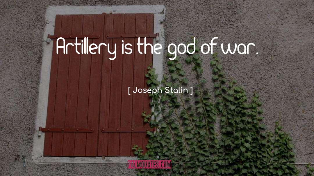 Joseph Stalin Quotes: Artillery is the god of