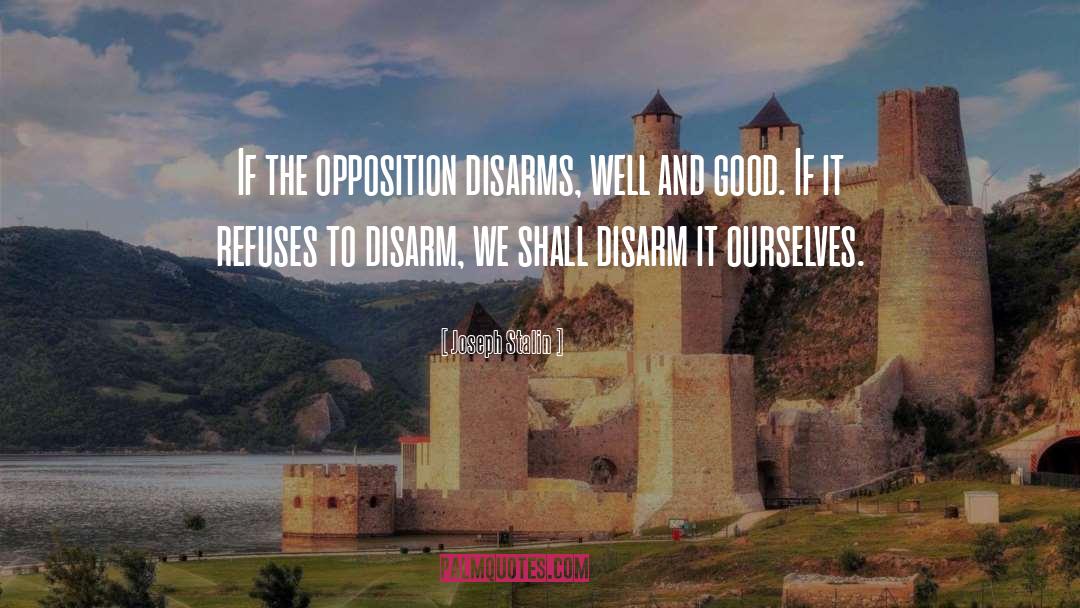Joseph Stalin Quotes: If the opposition disarms, well