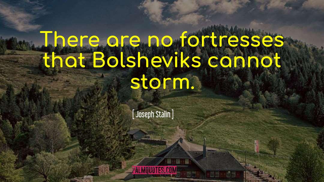 Joseph Stalin Quotes: There are no fortresses that