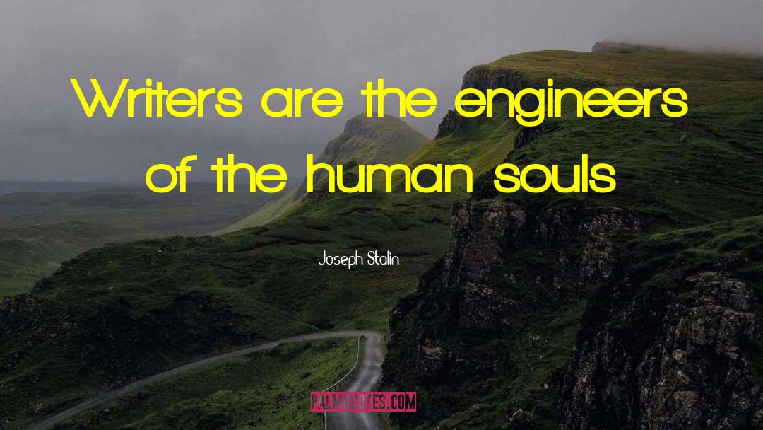 Joseph Stalin Quotes: Writers are the engineers of