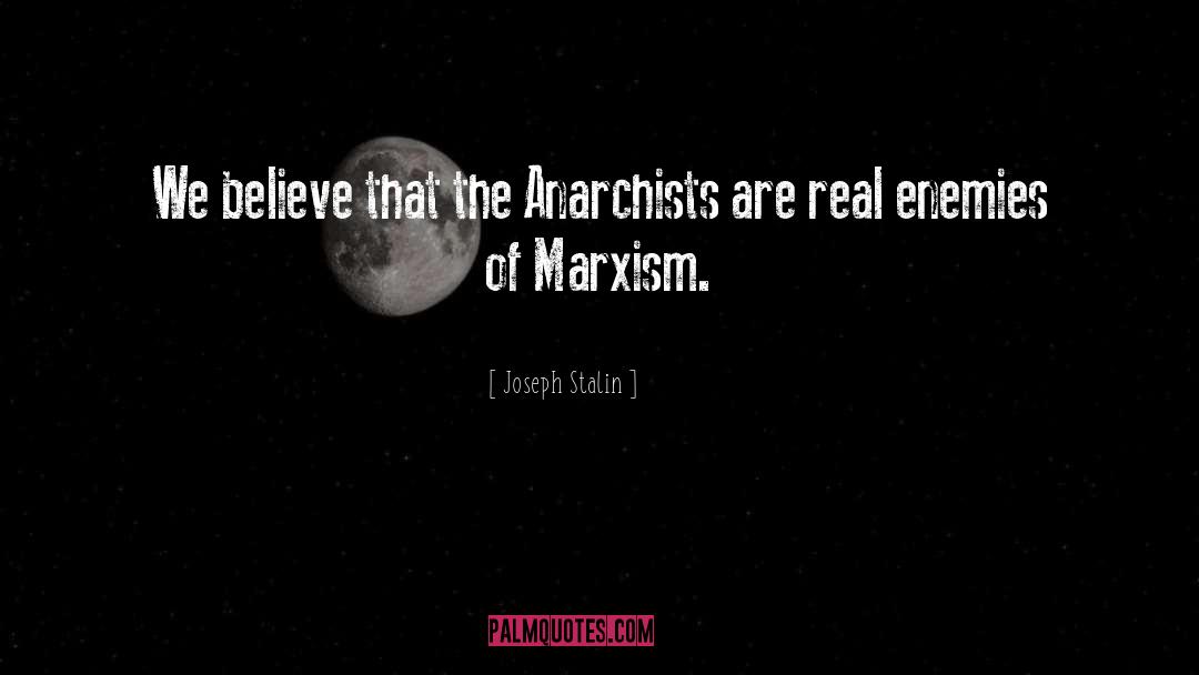 Joseph Stalin Quotes: We believe that the Anarchists