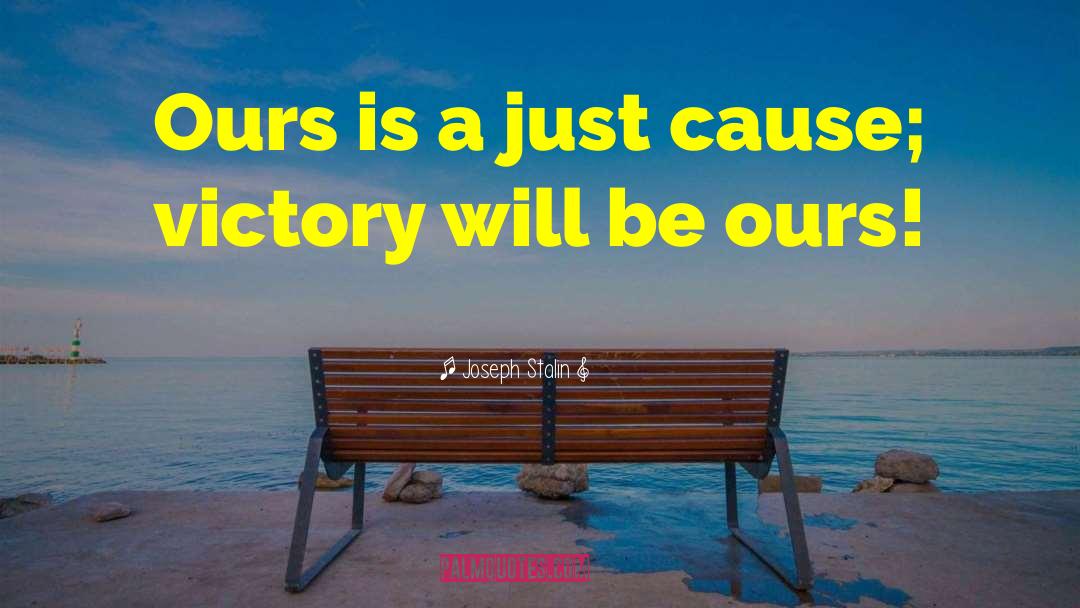 Joseph Stalin Quotes: Ours is a just cause;