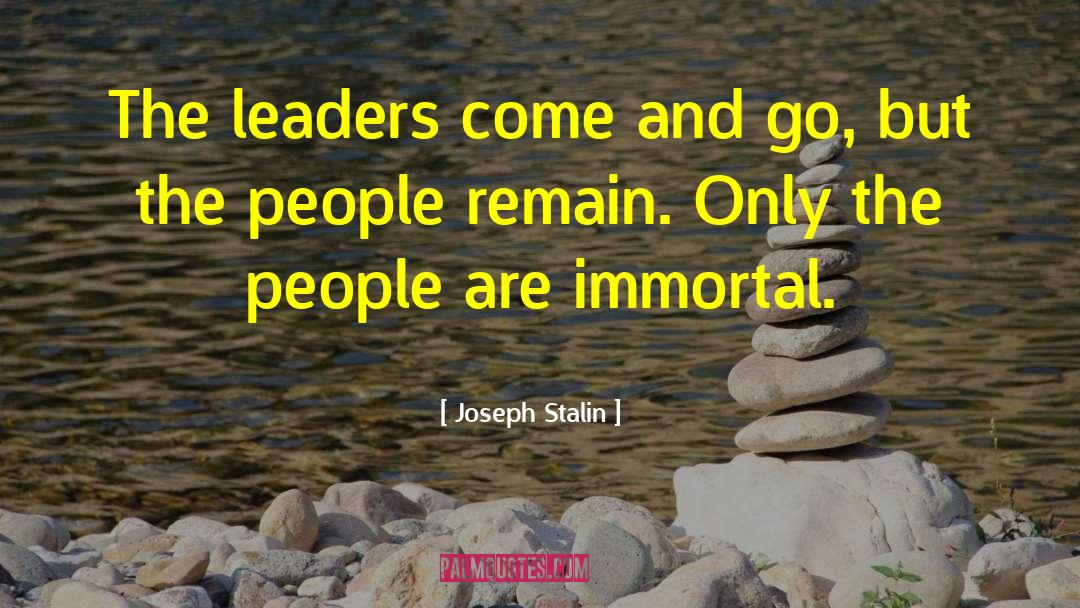 Joseph Stalin Quotes: The leaders come and go,