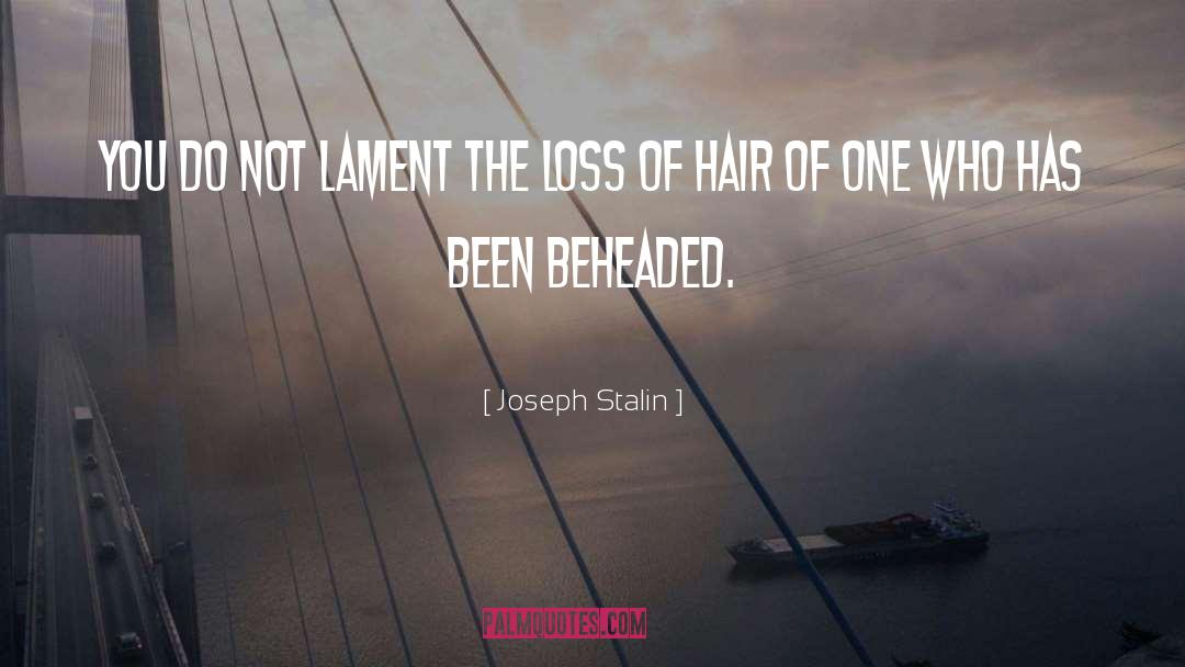 Joseph Stalin Quotes: You do not lament the