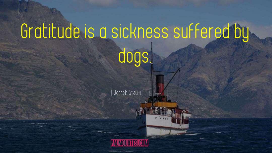 Joseph Stalin Quotes: Gratitude is a sickness suffered