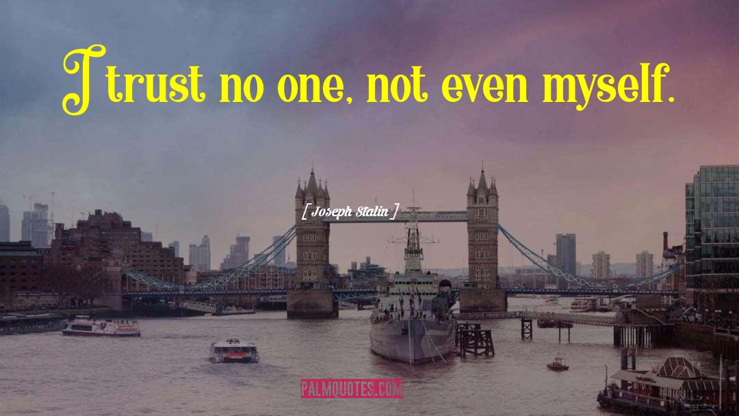 Joseph Stalin Quotes: I trust no one, not