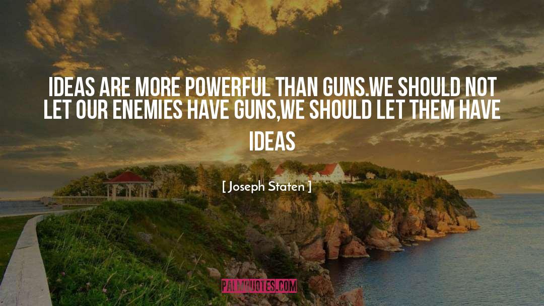 Joseph Staten Quotes: ideas are more powerful than