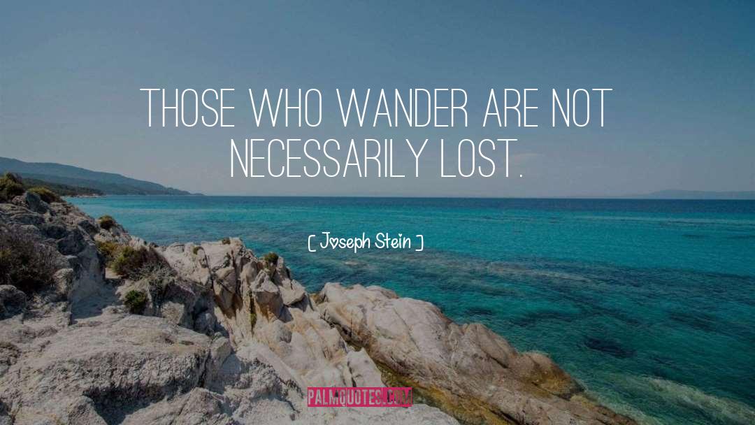 Joseph Stein Quotes: Those who wander are not