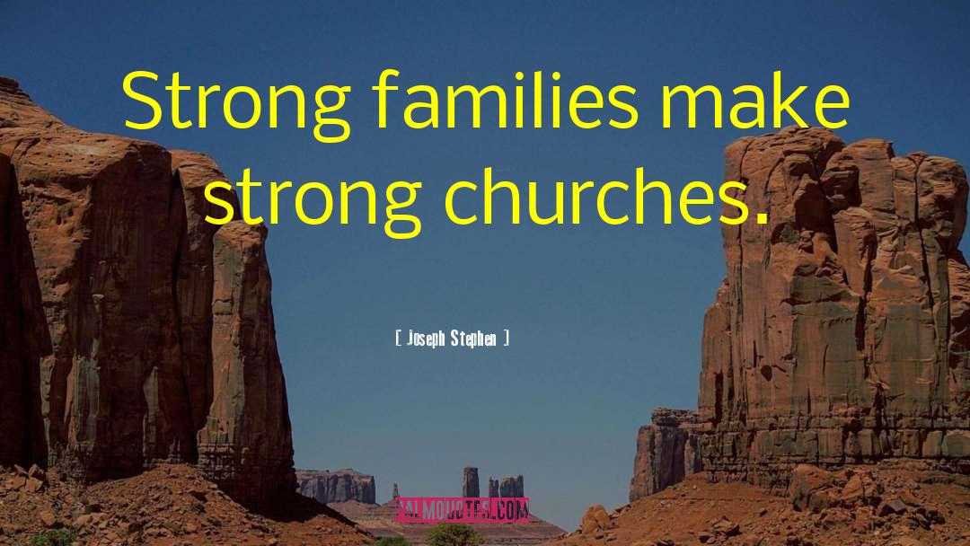 Joseph Stephen Quotes: Strong families make strong churches.