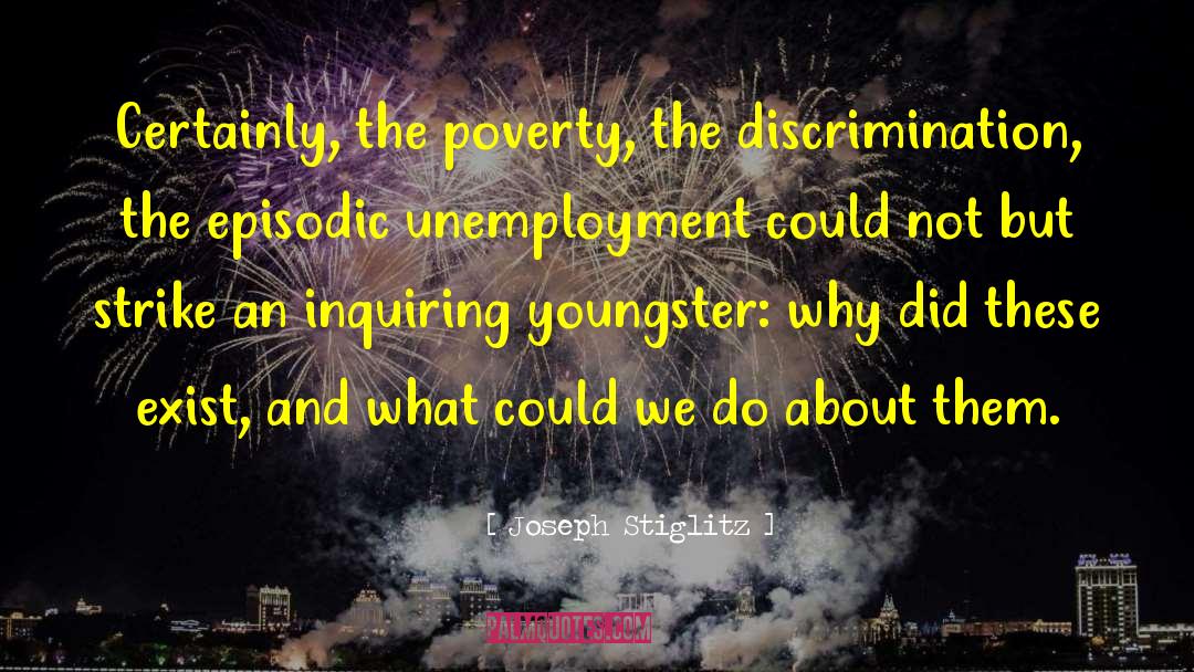 Joseph Stiglitz Quotes: Certainly, the poverty, the discrimination,