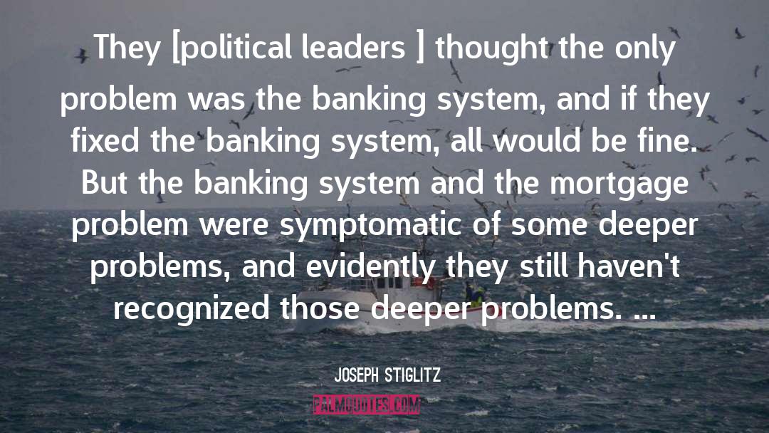 Joseph Stiglitz Quotes: They [political leaders ] thought