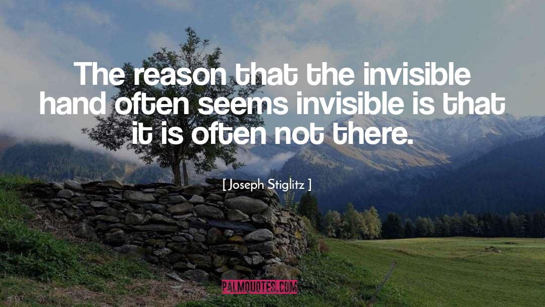 Joseph Stiglitz Quotes: The reason that the invisible